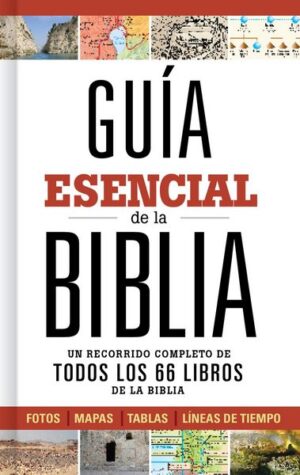 GUIA ESENCIAL DE LA BIBLIA Un recorrido completo de todos los 66 libros de la Biblia