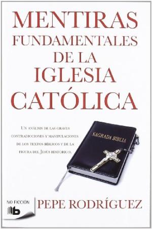 MENTIRAS FUNDAMENTALES DE LA IGLESIA CATOLICA