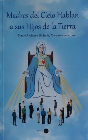 MADRES DEL CIELO HABLAN A SUS HIJOS DE LA TIERRA
