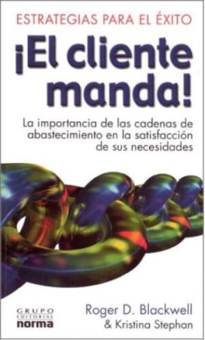 CLIENTE MANDA, EL estrategias para el éxito / La importancia de las cadenas de abastecimiento en la satisfacción de sus necesidades