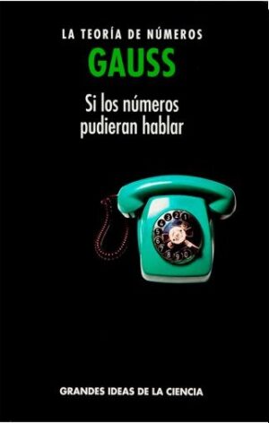 GAUSS LA TEORIA DE LOS NUMEROS Si los números pudieran hablar