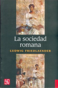 SOCIEDAD ROMANA, LA Historia de las costumbres en Roma, desde Augusto hasta los Antonimos