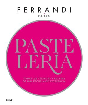 PASTELERIA FERRANDI Todas las técnicas y recetas de una escuela de excelencia