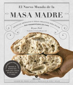 NUEVO MUNDO DE LA MASA MADRE, EL Técnicas artesanas e ideas creativas para hacer Pan Fermentado en Casa