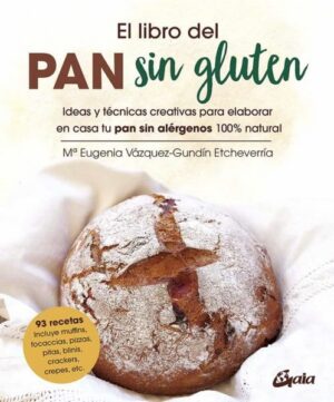 LIBRO DEL PAN SIN GLUTEN, EL Ideas y técnicas creativas para elaborar en casa tu pan sin alérgenos 100 natural