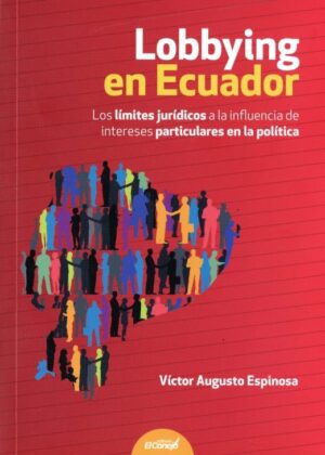 LOBBYING EN ECUADOR Los límites jurídicos a la influencia de intereses particulares en la política