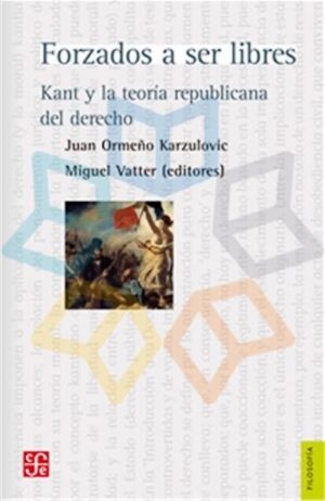 FORZADOS A SER LIBRES Kant y la teoría republicana del derecho