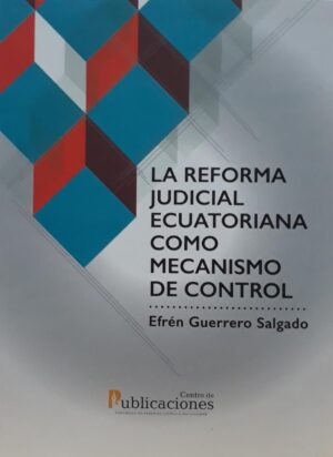REFORMA JUDICIAL ECUATORIANA COMO MECANISMO DE CONTROL, LA