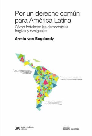 POR UN DERECHO COMUN PARA AMERICA LATINA Cómo fortalecer las democracias frágiles...
