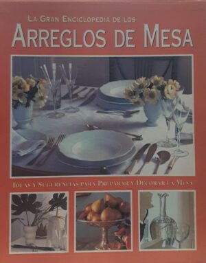 GRAN ENCICLOPEDIA DE LOS ARREGLOS DE MESA, LA
