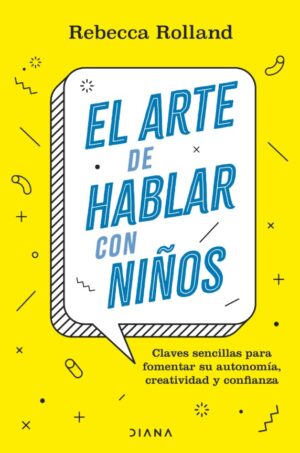 ARTE DE HABLAR CON NIÑOS, EL Claves sencilla para fomentar su autonomía, creatividad y confianza