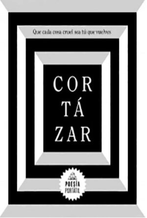 CORTAZAR Que cada cosa cruel sea tú que vuelves