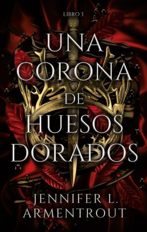 CORONA DE HUESOS DORADOS, UNA Libro 3 Saga de sangre y cenizas