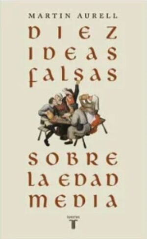 DIEZ IDEAS FALSAS SOBRE LA EDAD MEDIA