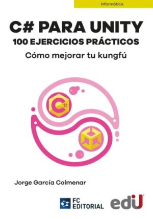 C# PARA UNITY 100 EJECICIOS PRACTICOS Cómo mejorar tu kungfú