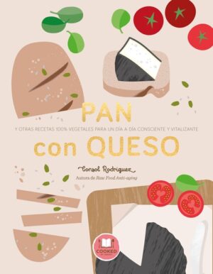 PAN CON QUESO y otras recetas 100 vegetales para un día a día consciente y vitalizante
